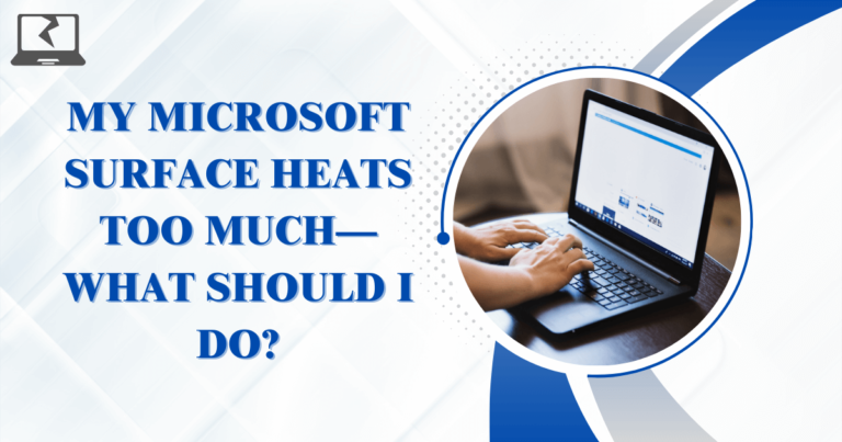 My Microsoft Surface Heats Too Much – What Should I Do